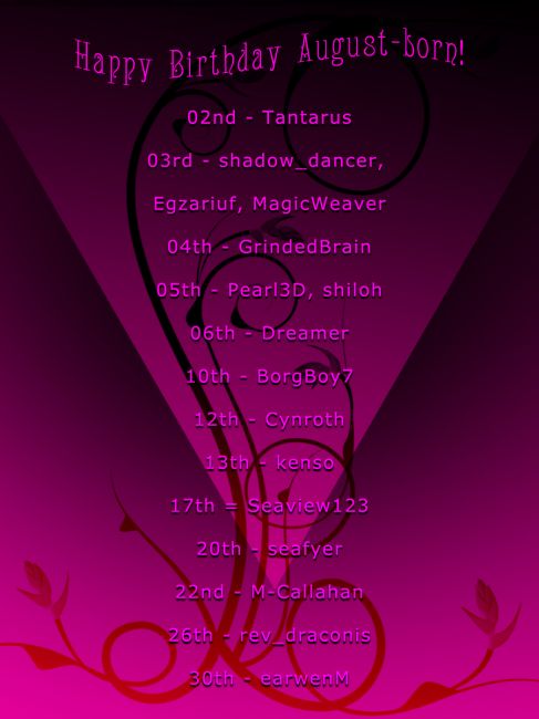 Have an Awesome Birthday, August-born! 
Do stop by the Grand Ballroom in the Forum to wish them a most Happy Birthday, if you will! 
